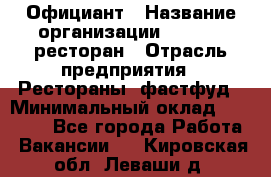 Официант › Название организации ­ Bacco, ресторан › Отрасль предприятия ­ Рестораны, фастфуд › Минимальный оклад ­ 20 000 - Все города Работа » Вакансии   . Кировская обл.,Леваши д.